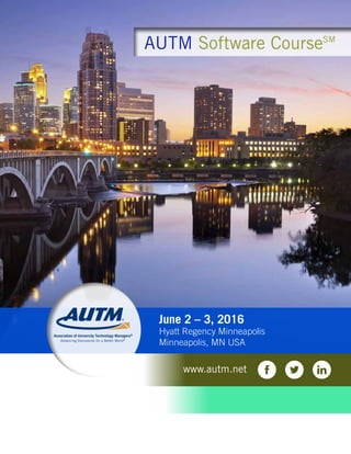 AUTM Software CourseSM
June 2 – 3, 2016
Hyatt Regency Minneapolis
Minneapolis, MN USA
www.autm.net
 