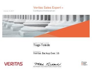 Veritas Sales Expert +
Certificate of Achievement
Veritas is proud to award
Designation
______________________________________________________
Mitch Rihtarshich, Head of Global Consulting & Education Services
Tiago Toledo
Veritas Backup Exec 16
January 23, 2017
 