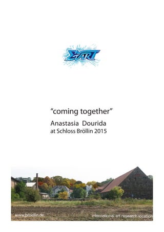 “coming together”
Anastasia Dourida
at Schloss Bröllin 2015
www.broellin.de
 