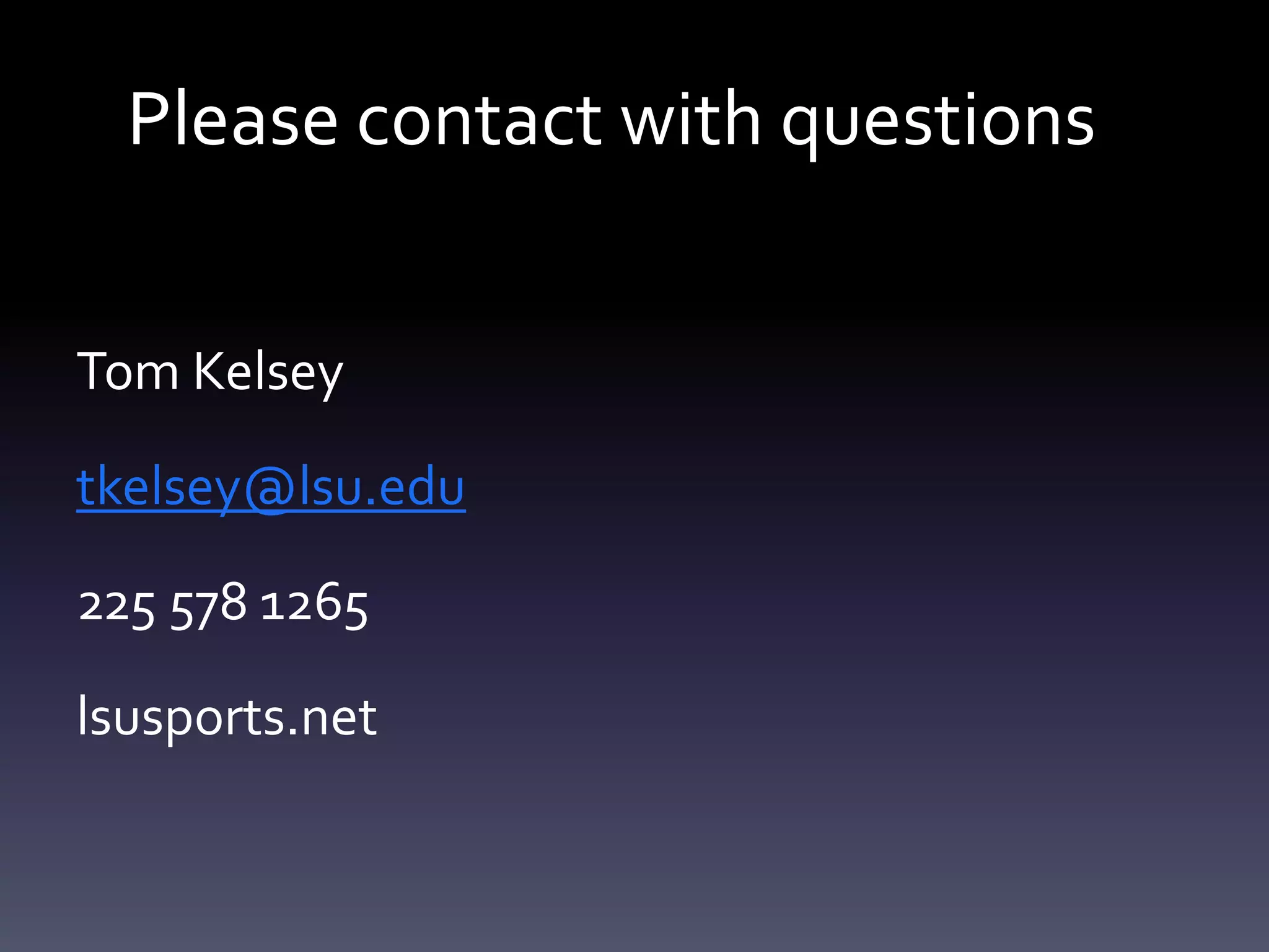 Please contact with questions
Tom Kelsey
tkelsey@lsu.edu
225 578 1265
lsusports.net
 