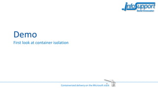 Demo
First look at container isolation
Containerized delivery on the Microsoft stack
 