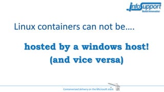 Linux containers can not be….
hosted by a windows host!
(and vice versa)
Containerized delivery on the Microsoft stack
 