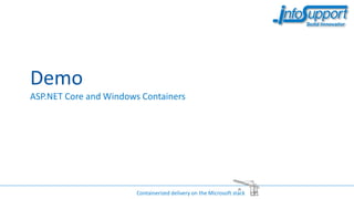 Demo
ASP.NET Core and Windows Containers
Containerized delivery on the Microsoft stack
 