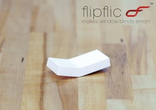 makes window blinds smart
ﬂipﬂic
TM
 