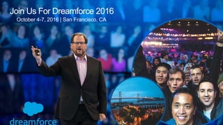 Join Us For Dreamforce 2016
October 4-7, 2016 | San Francisco, CA
 