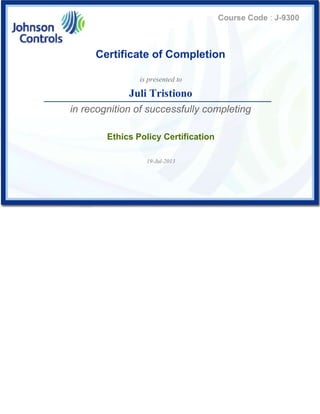 Course Code : J-9300
Certificate of Completion
is presented to
in recognition of successfully completing
Ethics Policy Certification
19-Jul-2013
Juli Tristiono
 