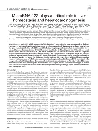 Research article
2884	 The Journal of Clinical Investigation    http://www.jci.org   Volume 122   Number 8   August 2012
MicroRNA-122 plays a critical role in liver
homeostasis and hepatocarcinogenesis
Wei-Chih Tsai,1 Sheng-Da Hsu,2 Chu-Sui Hsu,1 Tsung-Ching Lai,3,4 Shu-Jen Chen,5 Roger Shen,5
Yi Huang,5 Hua-Chien Chen,5 Chien-Hsin Lee,4 Ting-Fen Tsai,6,7 Ming-Ta Hsu,7,8 Jaw-Ching Wu,9,10
Hsien-Da Huang,2,11 Ming-Shi Shiao,5 Michael Hsiao,4 and Ann-Ping Tsou1,7
1Department of Biotechnology and Laboratory Science in Medicine, National Yang-Ming University, Taipei, Taiwan. 2Institute of Bioinformatics and Systems
Biology, National Chiao Tung University, Hsinchu, Taiwan. 3Institute of Microbiology and Immunology, National Yang-Ming University, Taipei, Taiwan.
4Genomics Research Center, Academia Sinica, Nankang, Taipei, Taiwan. 5Department of Biomedical Sciences, Chang Gung University, Tao-Yuan, Taiwan.
6Department of Life Sciences, 7VYM Genome Research Center, 8Institute of Biochemistry and Molecular Biology, and
9Institute of Clinical Medicine, National Yang-Ming University, Taipei, Taiwan. 10Department of Medical Research and Education,
Taipei Veterans General Hospital, Taipei, Taiwan. 11Department of Biological Science and Technology, National Chiao Tung University, Hsin-Chu, Taiwan.
MicroRNA-122 (miR-122), which accounts for 70% of the liver’s total miRNAs, plays a pivotal role in the liver.
However, its intrinsic physiological roles remain largely undetermined. We demonstrated that mice lacking
the gene encoding miR-122a (Mir122a) are viable but develop temporally controlled steatohepatitis, fibro-
sis, and hepatocellular carcinoma (HCC). These mice exhibited a striking disparity in HCC incidence based
on sex, with a male-to-female ratio of 3.9:1, which recapitulates the disease incidence in humans. Impaired
expression of microsomal triglyceride transfer protein (MTTP) contributed to steatosis, which was reversed
by in vivo restoration of Mttp expression. We found that hepatic fibrosis onset can be partially attributed to
the action of a miR-122a target, the Klf6 transcript. In addition, Mir122a–/– livers exhibited disruptions in a
range of pathways, many of which closely resemble the disruptions found in human HCC. Importantly, the
reexpression of miR-122a reduced disease manifestation and tumor incidence in Mir122a–/– mice. This study
demonstrates that mice with a targeted deletion of the Mir122a gene possess several key phenotypes of human
liver diseases, which provides a rationale for the development of a unique therapy for the treatment of chronic
liver disease and HCC.
Introduction
A growing body of evidence suggests that the spatial and tempo-
ral specificities of microRNAs (miRNAs) are important for tis-
sue specification and cell lineage decisions (1–3). MicroRNA 122
(miR-122) is a dominant hepatocyte-specific miRNA (1, 4). There
is a plethora of studies using in vivo gene silencing, in vitro experi-
mentation, and transcriptome profiling that demonstrate how
miR-122 regulates networks of genes that control lipid metabo-
lism (5, 6), cell differentiation (7), hepatic circadian regulation (8),
HCV replication (9), and systemic iron homeostasis (10). More-
over, pathogenic repression of miR-122 has been observed in non-
alcoholic steatohepatitis (11), liver cirrhosis (12), and hepatocel-
lular carcinoma (HCC) (12–16). While much is known about the
broad effects of miR-122 in the adult liver, the intrinsic roles of
miR-122 in liver physiology have not been formally addressed.
TheconsequencesofmiRNAlossinadultliverswasrecentlyinves-
tigated using a conditional knockout mouse model that has spe-
cific disruption of Dicer1 in hepatocytes (Albumin-Cre;Dicer1loxp/loxp
mice; Dicer1-KO mice) (17, 18). These mice display a phenotype
different from that of mice that are administered antisense
miR-122a oligomers. Specifically, mice with Dicer1-deficient livers
have steatosis, inflammation, and hepatocyte apoptosis. Impor-
tantly, hepatocarcinogenesis following hepatocyte apoptosis and
regeneration was observed in one study (18). Taken together, these
studies demonstrate pivotal roles for the endogenous miRNAs
found in the liver and support the importance of miR-122 in hepa-
tocyte survival and tumor suppression. However, because multiple
miRNAs were affected, it is difficult to confirm the specific roles
that each individual miRNA plays in the Dicer1-deficient liver.
Therefore, the unique impact of miR-122a repression in the Dicer1-
deficient liver remains undetermined.
To elucidate the physiological roles of miR-122a in the liver,
we generated a mutant mouse that has a germline deletion of
Mir122a. Our findings demonstrate that miR-122a is critical for
the regulation of liver metabolism and hepatocyte differentia-
tion. Spontaneous HCC developed in these mutant mice at a high
frequency. Previously, we have explored the tumor suppressor
functions of miR-122 in two xenograft models (15). Our current
findings unequivocally confirm that Mir122a is an intrinsic tumor
suppressor gene within the liver.
Results
AMir122ahomozygousmutantmousestraindisplaysfeaturesofsteatohepa-
titis and fibrosis. To explore the intrinsic roles of miR-122 in the liver,
we generated a mutant mouse strain with a germline deletion of
Mir122a using homologous recombination (ref. 19 and Supplemen-
tal Figure 1; supplemental material available online with this article;
doi:10.1172/JCI63455DS1). Mice carrying this Mir122a homozy-
gous deletion (hereafter referred to as Mir122a–/– mice) were born at
the expected Mendelian frequency. All Mir122a–/– mice were fertile
and otherwise indistinguishable from their WT and heterozygous
littermates. The presence of a somatic deletion of Mir122a led to
significant reductions in serum cholesterol and triglyceride (TG)
levels, but the levels of alkaline phosphatase (ALP) and alanine
transaminase (ALT) were higher than those of WT mice (Figure 1A).
Authorship note: Wei-Chih Tsai, Sheng-Da Hsu, Chu-Sui Hsu, and Tsung-Ching Lai
contributed equally to this work.
Conflict of interest: The authors have declared that no conflict of interest exists.
Citation for this article: J Clin Invest. 2012;122(8):2884–2897. doi:10.1172/JCI63455.
Related Commentary, page 2773
 