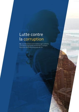 Lutte contre
la corruption
10. Les entreprises sont invitées à agir contre la
corruption sous toutes ses formes, y compris
l’extorsion de fonds et les pots-de-vin.
 