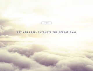 S E T Y O U F R E E : A U T O M A T E T H E O P E R A T I O N A L
H O W W E
 