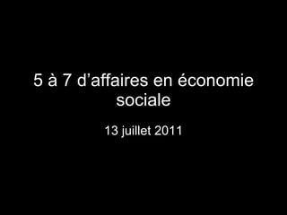 5 à 7 d’affaires en économie sociale 13 juillet 2011 
