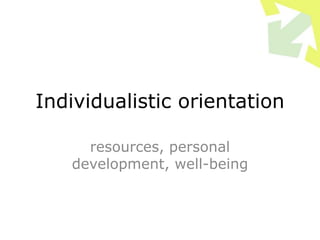Individualistic orientation
resources, personal
development, well-being
 