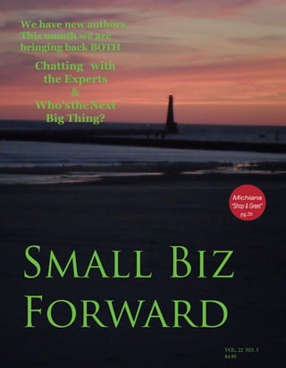 1
Small Biz
Forward
Chatting with
the Experts
&
Who’stheNext
Big Thing?
VOL, 22 NO. 3
$4.95
We have new authors.
This month we are
bringing back BOTH
pg.20
 