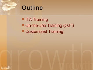 Outline
 ITA Training
 On-the-Job Training (OJT)
 Customized Training
 