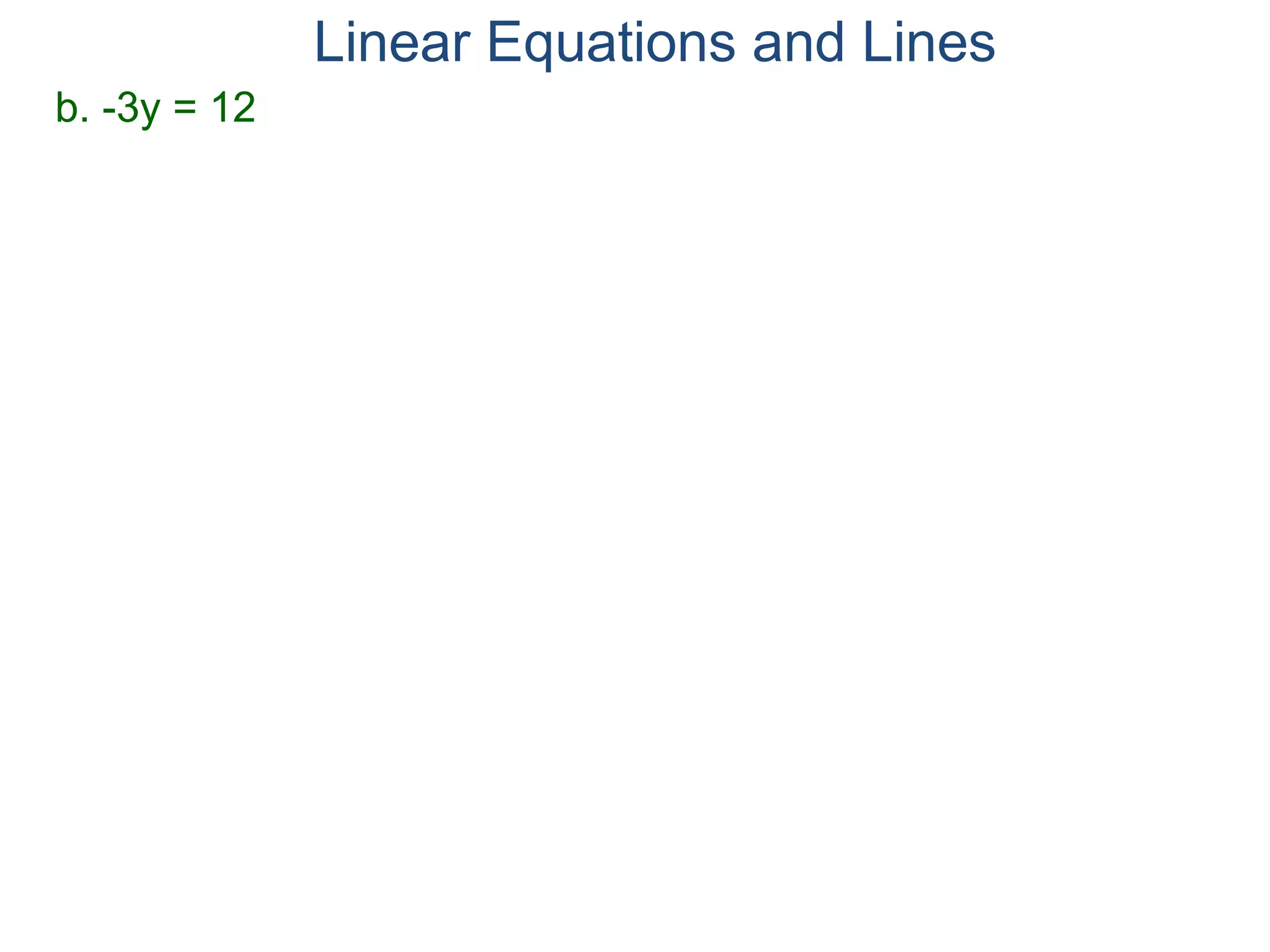b. -3y = 12
Linear Equations and Lines
 