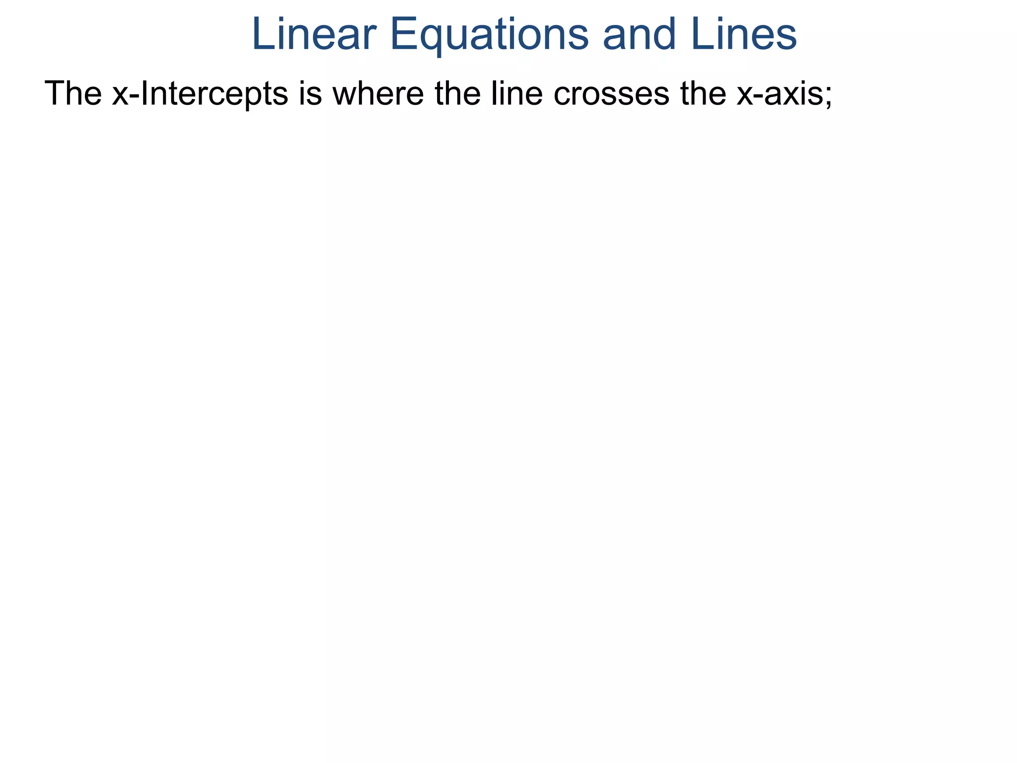 The x-Intercepts is where the line crosses the x-axis;
Linear Equations and Lines
 