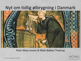 1
Nyt om tidlig ølbrygning i Danmark
Peter Mose Jensen & Mads Bakken Thastrup
 