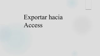 Exportar hacia
Access
 