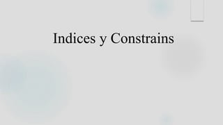 Indices y Constrains
 