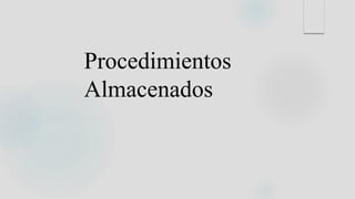 Procedimientos
Almacenados
 