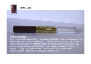 CROMIA VINO




LIP DEFINER/GLOSS 18
UNO STRAORDINARIO PRODOTTO PER UNA BOCCA PERFETTA, PROPOSTO IN UNA PRATICA
CONFEZIONE DUO. DA UN LATO È UN ROSSETTO LIQUIDO LONG LASTING, CHE REGALA
LABBRA PIENE E VELLUTATE E PERMETTE DI OTTENERE UNA COPERTURA IMPECCABILE.
DALL'ALTRO LATO È UN GLOSS TRASPARENTE, CHE ASSICURA MASSIMO CONFORT E
LUCENTEZZA ASSOLUTA. I DUE PRODOTTI POSSONO ESSERE UTILIZZATI ANCHE
SINGOLARMENTE PER OTTENERE L'UNO O L'ALTRO EFFETTO.
 