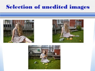 Selection of unedited images
 