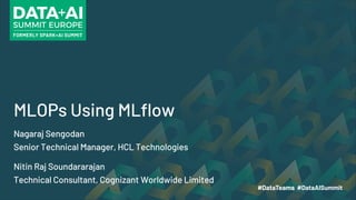 MLOPs Using MLflow
Nagaraj Sengodan
Senior Technical Manager, HCL Technologies
Nitin Raj Soundararajan
Technical Consultan...