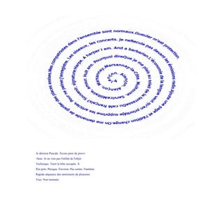 Je désirais Pascale. J'avais peur du provi-
-Seur. Je ne vois pas l'utilité de l'objet
Technique. Tenir la bête occupée. À
Peu près. Presque. Environ. Pas centre. Fantôme.
Rapide séquence des sentiments de plusieurs
Vies. Non ruminés.
 