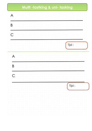 Multi -tastking & uni- tasking
B
A
C
Tijd :
B
A
C
Tijd :
 