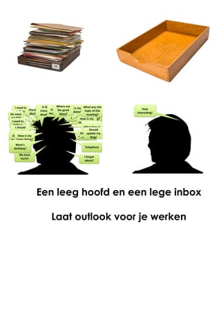 Een leeg hoofd en een lege inbox
Laat outlook voor je werken
 