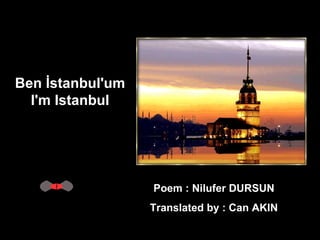 Ben İstanbul'um  I'm Istanbul  Poem : Nilufer DURSUN  Translated by : Can AKIN  