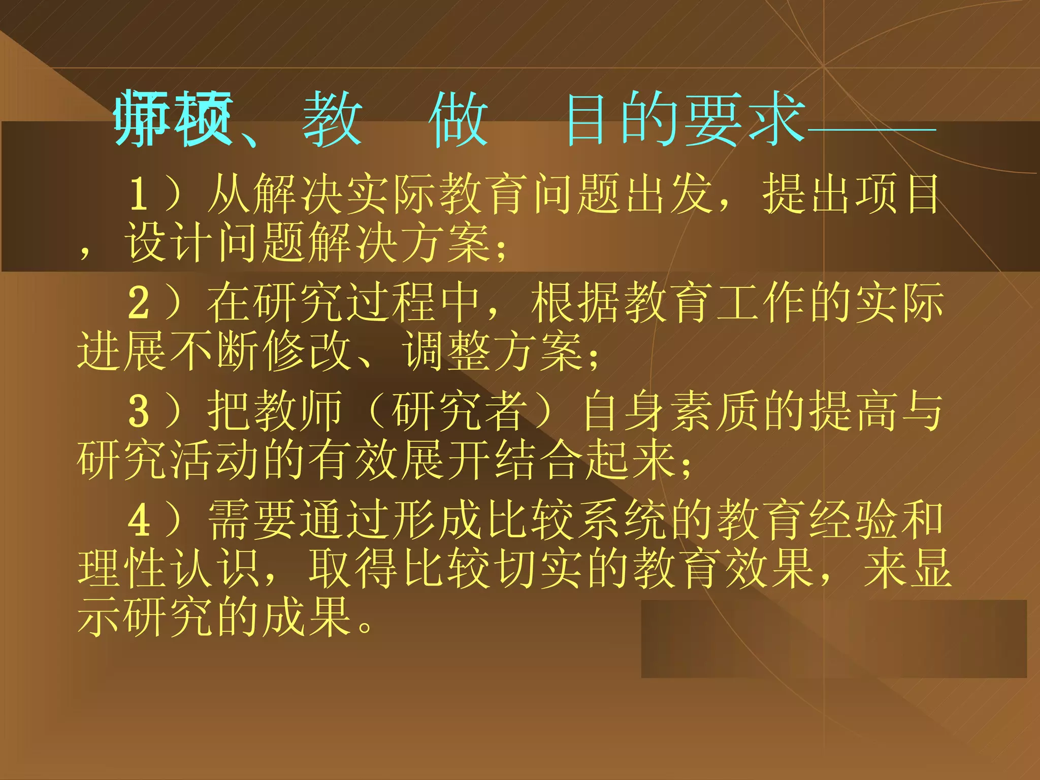 学校、教师做项目的要求—— 1 ）从解决实际教育问题出发，提出项目，设计问题解决方案； 2 ）在研究过程中，根据教育工作的实际进展不断修改、调整方案； 3 ）把教师（研究者）自身素质的提高与研究活动的有效展开结合起来； 4 ）需要通过形成比较系统的教育经验和理性认识，取得比较切实的教育效果，来显示研究的成果。 