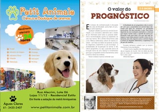 O valor do

PROGNÓSTICO
Atendimento
veterinário nto
Atendime
veterinário

24
horas

24
horas

Rua Alecrim, Lote 06
Rua Alecrim, Lote 06
Lojas 11/12 Residencial Estilo
Lojas 11/12 - - Residencial Estilo

Em frente a estação do metrô Arniqueiras

Águas Claras

Águas 3435-2407
Claras
61-

1- 3435-2407

Em frente a estação do metrô Arniqueiras

www.petitanimale.com.br

www.petitanimale.com.br

Por Ricardo Antônio Silva

E

m tempos de confraternização e renovação
dos votos de felicidade, vamos falar um pouco sobre esperança.
Qualquer cidadão que leve seu animal de estimação a um consultório veterinário tem o direito
de ser informado sobre todos os possíveis desfechos e recomendações quanto ao tratamento do
caso. Isso mesmo. Tem o direito! Dessa forma, cabe
a nós, Médicos Veterinários, prever de maneira razoável - com base nos dados do paciente, acurácia
do diagnóstico, tratamento e custo da terapia - a
probabilidade de recuperação do animal. O tão
valioso prognóstico, ou seja, a previsão acerca da
evolução futura de uma ‘’doença’’ é fundamental,
para que o proprietário tenha entendimento sobre
a história natural da moléstia.
Nesse contexto é preciso entender, que:

A finalidade de um prognóstico não é a de fazer com que o proprietário do animal fique descrente com base em ‘’achismos’’ ou concepções
particulares. Ele deve elucidar o caso. Para tanto,
depende de uma avaliação sistemática e criteriosa
que requer, muitas vezes, a opinião de outros profissionais; tudo para fazer com que não haja desespero e que todos possam manter o foco no tratamento, pois não importa como o animal chegou
à clínica ou Hospital Veterinário, a esperança é a
de que ele melhore.
Portanto tenhamos cuidado com os encaminhamentos e recomendações.
‘’O bom humor espalha mais felicidade que todas as riquezas do mundo. Vem do hábito de olhar
para as coisas com esperança e de esperar o melhor e não o pior.’
Alfred Montapert

Ricardo Antônio Silva é Médico Veterinário CRMV/GO Nº 5283, Especialista e
Mestrando em Ciência Animal. Atua como Fiscal Estadual Agropecuário e
é Membro do Grupo Especial de Atenção às Suspeitas de Enfermidades
Emergenciais ou Exóticas - GEASE, da Agência Goiana de Defesa Agropecuária - AGRODEFESA.
Contato: (61)9261-2778 ou revistaposiatividade@yahoo.com.br

 