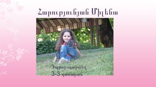 Հարությունյան Միլենա
-Դպրոց պարտեզ
3-3 դասարան
 