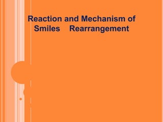 Reaction and Mechanism of
Smiles Rearrangement
 