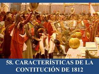 58. CARACTERÍSTICAS DE LA
CONTITUCIÓN DE 1812