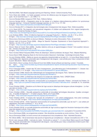 •   Ellis Rod (2003). Task-Based Language Learning and Teaching. Oxford : Oxford University Press.
•   FRATH Pierre (dir.) (2008). « Le Cadre européen commun de référence pour les langues et le Portfolio européen des lan-
    gues : Où en sommes-nous ? », vol. 2008, n° 2.
•   GUICHON Nicolas (2006). Langues et TICE. Paris : Éditions Ophrys.
•   GUICHON Nicolas (2010). « Preparatory study for the design of a desktop videoconferencing platform for synchronous
    language teaching ». Computer Assisted Language Learning, vol. 23, n° 2, p. 171-184.
    En ligne : <http://www.informaworld.com/index/919757385.pdf>.
•   GUICHON Nicolas (2011). L’intégration des technologies dans l’enseignement des langues. Paris : Didier (à paraître).
•   LITTLE David (2010). The linguistic and educational integration of children and adolescents from migrant backgrounds.
    Strasbourg : Conseil de l’Europe. En ligne :
    <http://www.coe.int/t/dg4/linguistic/Source/Source2010_ForumGeneva/MigrantChildrenConceptPaper_FR.pdf>.
•   LUND Andreas (2008). « Wikis: A Collective Approach to Language Production ». ReCALL, vol. 20, n° 01, p. 35-54.
    En ligne : <http://journals.cambridge.org/action/displayAbstract?fromPage=online&aid=1584900>.
•   MAINGUENEAU Dominique (2004). Le discours littéraire : Paratopie et scène d’énonciation. Paris : Armand Colin.
•   MURRAY Liam & HOURIGAN Triona (2008). « Blogs for Specific Purposes: Expressivist or Socio-Cognitivist Approach? ».
    ReCALL, vol. 20, n° 01, p. 82-97.
    En ligne : <http://journals.cambridge.org/action/displayAbstract?fromPage=online&aid=1584924>.
•   MUSSET Marie & THIBERT Rémi (2009). « Quelles relations entre jeu et apprentissages à l’école ? Une question renouve-
    lée ». Dossier d’actualité de la VST, n° 48.
    En ligne : <http://www.inrp.fr/vst/LettreVST/48-octobre-2009.php>.
•   NARCY-COMBES Marie-Françoise (2005). Précis de didactique : Devenir professeur de langue. Paris : Ellipses Marketing.
•   NUNAN David (1989). Designing Tasks for the Communicative Classroom. Cambridge : Cambridge University Press.
•   OLLIVIER Christian (2009). « Mettre en oeuvre une approche interactionnelle sur le web 2.0 ». In Lions-Oliveri Marie-Laure &
    Liria Philippe (dir.). Approche actionnelle dans l’enseignement des langues : onze articles pour mieux comprendre et faire
    le point. Barcelone : Maison des langues.
•   OWEN Martin, GRANT Lyndsay, SAYERS Steve & FACER Keri (2006). Social software and learning. London : Futurelab.
    En   ligne :  <http://www.futurelab.org.uk/resources/publications-reports-articles/opening-education-reports/Opening-
    Education-Report199/>
•   POYET Françoise (2009). « Impact des TIC dans l’enseignement : Une alternative pour l’individualisation ? ». Dossier d’ac-
    tualité de la VST, n° 41. En ligne : <http://www.inrp.fr/vst/LettreVST/41-janvier-2009.php>.
•   PUREN Christian (1988). Histoire des méthodologies de l’enseignement des langues. Paris : Nathan Cle International.
    En ligne : <http://www.aplv-languesmodernes.org/spip.php?article813>.
•   PUREN Christian (1994). La Didactique des langues à la croisée des méthodes. Paris : CREDIF-Didier.
    En ligne : <http://www.aplv-languesmodernes.org/spip.php?article1985>.
•   PUREN Christian (2006). De l’approche communicative à la perspective actionnelle. Poitiers : Université de Poitiers. En
    ligne : <http://uptv.univ-poitiers.fr/web/canal/61/theme/28/manif/125/video/1180/index.html> (consulté le 19 novembre
    2010).
•   PUREN Christian (2009). « Variations sur le thème de l’agir social en didactique des langues-cultures étrangères ». Le fran-
    çais dans le monde, n° 361.
    En ligne : <http://www.aplv-languesmodernes.org/spip.php?article1888>.
•   PUREN Christian (2009). « Nouvelle perspective actionnelle et (nouvelles) technologies éducatives : Quelles convergen-
    ces... et quelles divergences ? ». In Cyber-Langues, Reims, 25-27 août 2009.
    En ligne : <http://www.aplv-languesmodernes.org/spip.php?article2673>.
•   PUREN Christian (2010). « À propos des “groupes de compétence” ». Les cahiers pédagogiques, Hors série numérique,
    n° 18, p. 271-281. En ligne : <http://www.cahiers-pedagogiques.com/spip.php?article6339>.
•   PUREN Christian (2010). « Entre l’approche communicative et la perspective actionnelle, quoi de neuf ? ». Les cahiers pé-
    dagogiques, Hors série numérique, n° 18, p. 87-91.
    En ligne : <http://www.cahiers-pedagogiques.com/spip.php?article6339>.
•   PUREN Christian (2010). La nouvelle perspective actionnelle de l’agir social au regard de l’évolution historique de la didac-
    tique des langues-cultures. Franc-parler.
    En ligne : <http://www.francparler.info/PUREN_Francparler_ppt_sonorise/index.htm> (consulté le 19 novembre 2010).
•   RAULIN Dominique (2006). Les programmes scolaires : Des disciplines souveraines au socle commun. Paris : Retz.
•   RAULIN Dominique (2008). Le socle commun de connaissances et de compétences. Paris : Hachette Éducation.
•   REY Olivier (2008). « De la transmission des savoirs à l’approche par compétences ». Dossier d’actualité de la VST, n° 34.
•   RICHER Jean-Jacques (2009). « Lectures du cadre : Continuité ou rupture ? ». In Lions-Oliveri Marie-Laure & Liria Philippe
    (dir.). Approche actionnelle dans l’enseignement des langues : onze articles pour mieux comprendre et faire le point. Bar-
    celone : Maison des langues.



       page 11 / 12                                                    Dossier d’actualité de la VST, n° 58, novembre 2010 – Version intégrale
                                                                                                       Pour des langues plus vivantes à l’école
 
