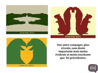 Une autre campagne, plus 
récente, sans doute 
impactante mais moins 
évidente et moins touchante 
que les précédentes. 
 