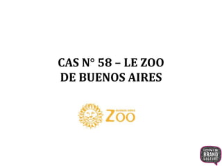 CAS N° 58 – LE ZOO 
DE BUENOS AIRES 
 