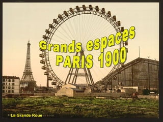 Paris 1900, grands espaces Grands espaces PARIS 1900 La Grande Roue 