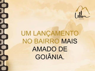 UM LANÇAMENTO
NO BAIRRO MAIS
AMADO DE
GOIÂNIA.
 
