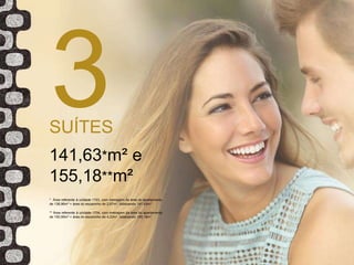 SUÍTES
141,63*m² e
155,18**m²
* Área referente à unidade 1703, com metragem da área do apartamento
de 138,96m² + área do escaninho de 2,67m², totalizando 141,63m².
** Área referente à unidade 1704, com metragem da área do apartamento
de 150,95m² + área do escaninho de 4,23m², totalizando 155,18m².
 
