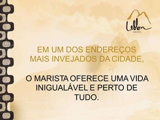 EM UM DOS ENDEREÇOS
MAIS INVEJADOS DA CIDADE,
O MARISTA OFERECE UMA VIDA
INIGUALÁVEL E PERTO DE
TUDO.
 