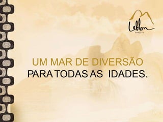 UM MAR DE DIVERSÃO
PARATODAS AS IDADES.
 