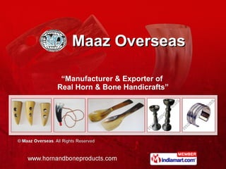 Maaz Overseas “ Manufacturer & Exporter of  Real Horn & Bone Handicrafts” 