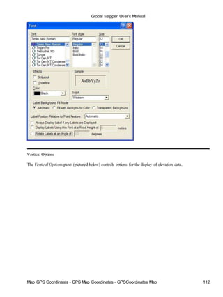 Map GPS Coordinates - GPS Map Coordinates - GPSCoordinates Map 112
Global Mapper User's Manual
Vertical Options
The Vertical Options panel(pictured below) controls options for the display of elevation data.
 