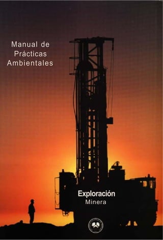 Manual de 
Prácticas 
Ambientales 
Exploración 
Minera 
 