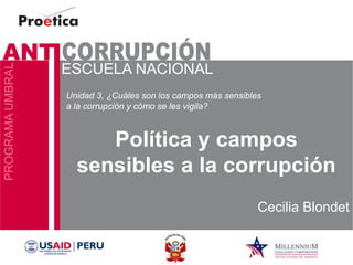 Política y campos sensibles a la corrupción 
Cecilia Blondet 
Unidad 3, ¿Cuáles son los campos más sensibles a la corrupción y cómo se les vigila?  