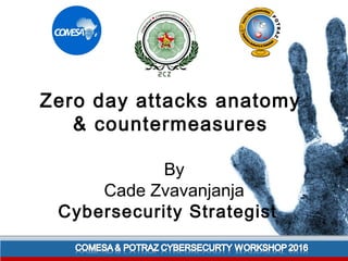 Zero day attacks anatomy
& countermeasures
By
Cade Zvavanjanja
Cybersecurity Strategist
 