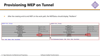 © Tejas Networks Confidential and Proprietary Software Enabled Transformation
After the creating end to end MEP on the work path, the MEPStatus should display “NoAlarm”
Similarly, create MEP on the Protect path in Node A and Node B
Provisioning MEP on Tunnel
 