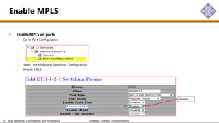 © Tejas Networks Confidential and Proprietary Software Enabled Transformation
Enable MPLS on ports
Go to Port Configuration
Select the NNI ports Switching Configuration.
Enable MPLS.
Enable MPLS
Enable
 